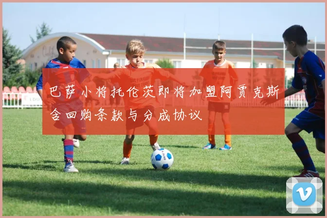 巴萨小将托伦茨即将加盟阿贾克斯含回购条款与分成协议
